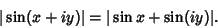 \begin{displaymath}
\vert\sin(x+iy)\vert=\vert\sin x+\sin(iy)\vert.
\end{displaymath}