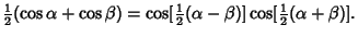 $\displaystyle {\textstyle{1\over 2}}(\cos\alpha+\cos\beta)=\cos[{\textstyle{1\over 2}}(\alpha-\beta)]\cos[{\textstyle{1\over 2}}(\alpha+\beta)].$