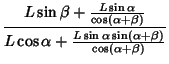 $\displaystyle {L\sin\beta+{L\sin\alpha\over\cos(\alpha+\beta)}\over L\cos\alpha+{L\sin\alpha\sin(\alpha+\beta)\over\cos(\alpha+\beta)}}$