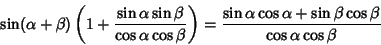 \begin{displaymath}
\sin(\alpha+\beta)\left({1+{\sin\alpha\sin\beta\over\cos\alp...
...in\alpha\cos\alpha+\sin\beta\cos\beta\over\cos\alpha\cos\beta}
\end{displaymath}