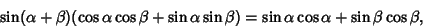 \begin{displaymath}
\sin(\alpha+\beta)(\cos\alpha\cos\beta+\sin\alpha\sin\beta) =\sin\alpha\cos\alpha+\sin\beta\cos\beta,
\end{displaymath}