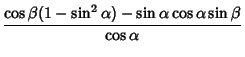 $\displaystyle {\cos\beta(1-\sin^2\alpha)-\sin\alpha\cos\alpha\sin\beta\over\cos\alpha}$