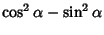 $\displaystyle \cos^2\alpha-\sin^2\alpha$