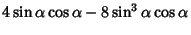 $\displaystyle 4\sin\alpha\cos\alpha-8\sin^3 \alpha\cos\alpha$