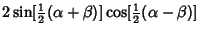 $\displaystyle 2\sin[{\textstyle{1\over 2}}(\alpha+\beta)]\cos[{\textstyle{1\over 2}}(\alpha-\beta)]$