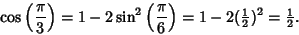 \begin{displaymath}
\cos\left({\pi\over 3}\right)= 1-2\sin^2\left({\pi\over 6}\right)= 1-2({\textstyle{1\over 2}})^2 = {\textstyle{1\over 2}}.
\end{displaymath}