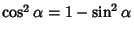 $\cos^2\alpha = 1-\sin^2\alpha$