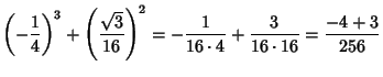 $\displaystyle {\left(-{1\over 4}\right)}^3+{\left({\sqrt{3}\over 16}\right)}^2 = - {1\over{16\cdot 4}}+{3\over{16\cdot 16}} = {-4+3 \over 256}$