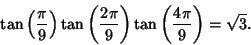 \begin{displaymath}
\tan\left({\pi\over 9}\right)\tan\left({2\pi\over 9}\right)\tan\left({4\pi\over 9}\right)= \sqrt{3}.
\end{displaymath}