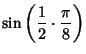 $\displaystyle \sin\left({{1\over 2}\cdot{\pi\over 8}}\right)$