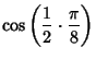 $\displaystyle \cos\left({{1\over 2}\cdot {\pi\over 8}}\right)$