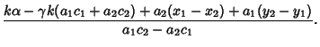 $\displaystyle {k\alpha-\gamma k(a_1c_1+a_2c_2)+a_2(x_1-x_2)+a_1(y_2-y_1)\over a_1c_2-a_2c_1}.$