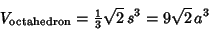 \begin{displaymath}
V_{\rm octahedron}={\textstyle{1\over 3}}\sqrt{2}\,s^3=9\sqrt{2}\,a^3
\end{displaymath}