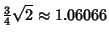 $\displaystyle {\textstyle{3\over 4}}\sqrt{2} \approx 1.06066$