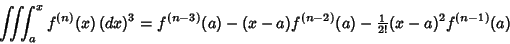 \begin{displaymath}
\int\!\!\!\int\!\!\!\int ^x_a f^{(n)}(x)\,(dx)^3 = f^{(n-3)}...
...(x-a)f^{(n-2)}(a) - {\textstyle{1\over 2!}}(x-a)^2f^{(n-1)}(a)
\end{displaymath}