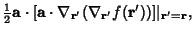 $\displaystyle {\textstyle{1\over 2}}{\bf a}\cdot [{\bf a}\cdot\nabla_{{\bf r}'}(\nabla_{{\bf r}'} f({\bf r}'))]\vert _{{\bf r}'={\bf r}},$