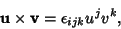 \begin{displaymath}
{\bf u}\times{\bf v}=\epsilon_{ijk}u^jv^k,
\end{displaymath}