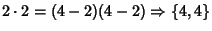 $\displaystyle 2\cdot 2=(4-2)(4-2) \Rightarrow \{4,4\}$