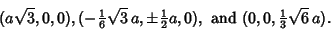 \begin{displaymath}
(a\sqrt{3}, 0, 0), (-{\textstyle{1\over 6}}\sqrt{3}\,a, \pm ...
...a, 0), {\rm\ and\ } (0, 0, {\textstyle{1\over 3}}\sqrt{6}\,a).
\end{displaymath}