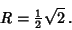 \begin{displaymath}
R={\textstyle{1\over 2}}\sqrt{2}\,.
\end{displaymath}