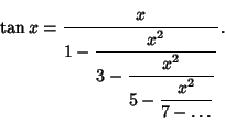 \begin{displaymath}
\tan x={\strut\displaystyle x\over{\strut\displaystyle 1-{x^...
...displaystyle 5-{x^2\over{\strut\displaystyle 7-\ldots}}}}}}}}.
\end{displaymath}