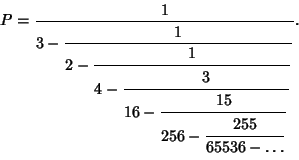 \begin{displaymath}
P={1\over 3-{\strut\displaystyle 1\over\strut\displaystyle 2...
...t\displaystyle 255\over\strut\displaystyle 65536-\ldots}}}}}}.
\end{displaymath}