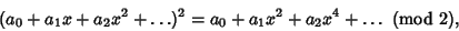 \begin{displaymath}
(a_0 + a_1x + a_2x^2 +\ldots)^2 = a_0 + a_1x^2 + a_2x^4 +\ldots\ ({\rm mod\ } 2),
\end{displaymath}