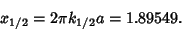 \begin{displaymath}
x_{1/2}=2\pi k_{1/2} a=1.89549.
\end{displaymath}