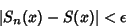 \begin{displaymath}
\vert S_n(x)-S(x)\vert < \epsilon
\end{displaymath}