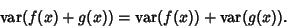 \begin{displaymath}
\mathop{\rm var}\nolimits (f(x)+g(x)) = \mathop{\rm var}\nolimits (f(x))+\mathop{\rm var}\nolimits (g(x)).
\end{displaymath}