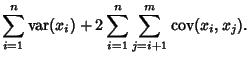 $\displaystyle \sum_{i=1}^n \mathop{\rm var}\nolimits (x_i) + 2\sum_{i=1}^n \sum_{j=i+1}^m \mathop{\rm cov}\nolimits (x_i,x_j).$