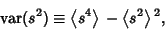 \begin{displaymath}
\mathop{\rm var}\nolimits (s^2)\equiv\left\langle{s^4}\right\rangle{}-\left\langle{s^2}\right\rangle{}^2,
\end{displaymath}