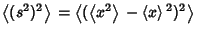 $\displaystyle \left\langle{(s^2)^2}\right\rangle{} = \left\langle{(\left\langle{x^2}\right\rangle{}-\left\langle{x}\right\rangle{}^2)^2}\right\rangle{}$