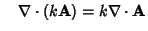 $\quad\nabla\cdot(k{\bf A}) = k\nabla\cdot{\bf A}$