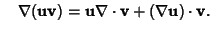 $\quad\nabla({\bf u}{\bf v}) = {\bf u}\nabla\cdot {\bf v}+(\nabla{\bf u})\cdot{\bf v}.$