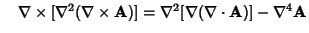 $\quad \nabla\times[\nabla^2(\nabla\times{\bf A})] = \nabla^2[\nabla(\nabla\cdot{\bf A})]-\nabla^4{\bf A}$