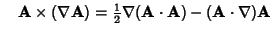 $\quad{\bf A}\times (\nabla{\bf A}) ={\textstyle{1\over 2}}\nabla ({\bf A}\cdot{\bf A})-({\bf A}\cdot\nabla){\bf A}$