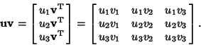 \begin{displaymath}
{\bf u}{\bf v} = \left[{\matrix{u_1{\bf v}^{\rm T}\cr u_2{\b...
...v_1 & u_2v_2 & u_2v_3\cr u_3v_1 & u_3v_2 & u_3v_3\cr}}\right].
\end{displaymath}