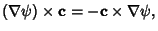 $\displaystyle (\nabla\psi)\times{\bf c} = -{\bf c}\times\nabla\psi,$