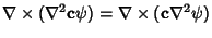 $\displaystyle \nabla\times(\nabla^2{\bf c} \psi) = \nabla\times({\bf c}\nabla^2\psi)$