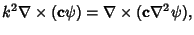 $\displaystyle k^2\nabla\times({\bf c}\psi) = \nabla\times({\bf c}\nabla^2\psi),$