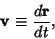 \begin{displaymath}
{\bf v} \equiv {d{\bf r}\over dt},
\end{displaymath}