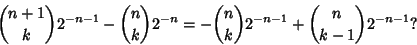 \begin{displaymath}
{n+1\choose k}2^{-n-1}-{n\choose k}2^{-n}=-{n\choose k}2^{-n-1}+{n\choose k-1}2^{-n-1}?
\end{displaymath}