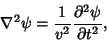 \begin{displaymath}
\nabla^2\psi = {1\over v^2} {\partial^2\psi\over \partial t^2},
\end{displaymath}