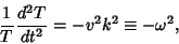 \begin{displaymath}
{1\over T}{d^2T\over dt^2} = -v^2k^2 \equiv-\omega^2,
\end{displaymath}