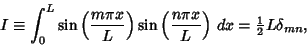 \begin{displaymath}
I\equiv \int_0^L \sin\left({m\pi x\over L}\right)\sin \left({n\pi x\over L}\right)\,dx = {\textstyle{1\over 2}}L\delta_{mn},
\end{displaymath}