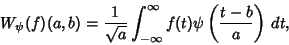 \begin{displaymath}
W_\psi(f)(a,b)={1\over\sqrt{a}} \int_{-\infty}^\infty f(t)\psi\left({t-b\over a}\right)\,dt,
\end{displaymath}