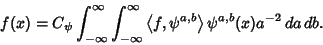 \begin{displaymath}
f(x)=C_\psi \int_{-\infty}^\infty \int_{-\infty}^\infty \left\langle{f,\psi^{a,b}}\right\rangle{}\psi^{a,b}(x)a^{-2}\,da\,db.
\end{displaymath}