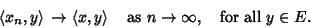 \begin{displaymath}
\left\langle{x_n, y}\right\rangle{} \rightarrow \left\langle...
...uad \hbox{as }n\rightarrow\infty,\quad {\rm for\ all\ }y\in E.
\end{displaymath}