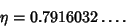 \begin{displaymath}
\eta=0.7916032\ldots.
\end{displaymath}